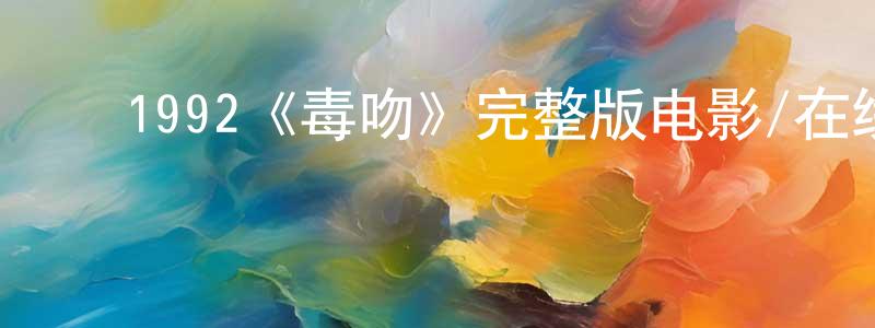 ﻿陈俊全发布﻿1992《毒吻》完整版电影/在线观看/百度云-美剧天堂
